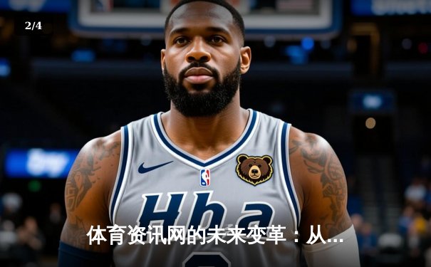 体育资讯网的未来变革：从信息聚合到沉浸式互动新生态 - 2