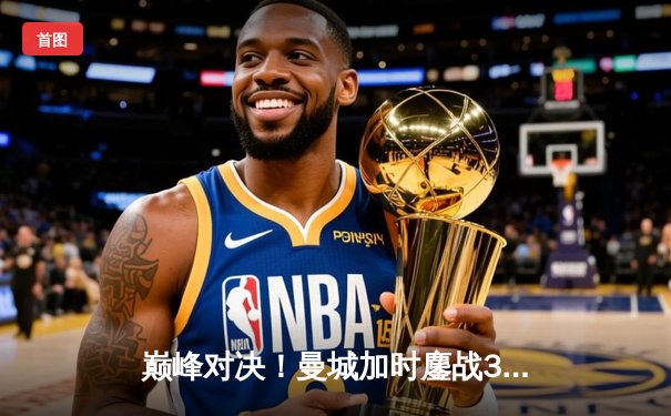 巅峰对决！曼城加时鏖战3-2力克利物浦，卫冕社区盾杯