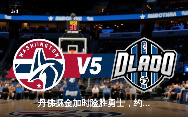 丹佛掘金加时险胜勇士，约基奇三双力压库里40分 - 3