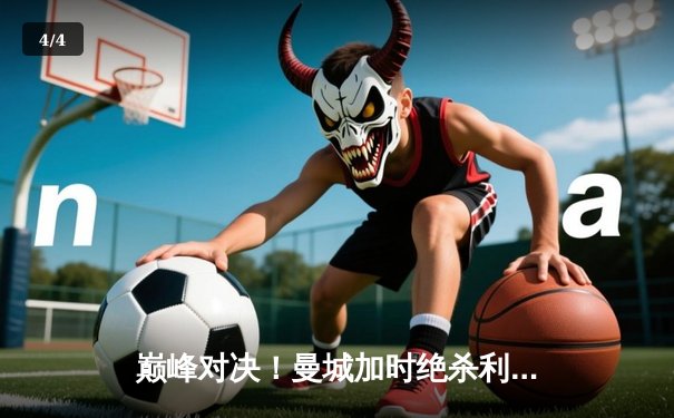 巅峰对决！曼城加时绝杀利物浦捧起社区盾杯，哈兰德首秀破门创历史 - 4