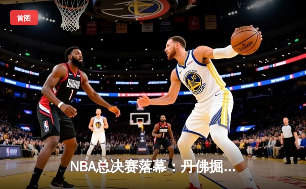 NBA总决赛落幕：丹佛掘金4-1击败热火首夺总冠军 约基奇全票当选FMVP
